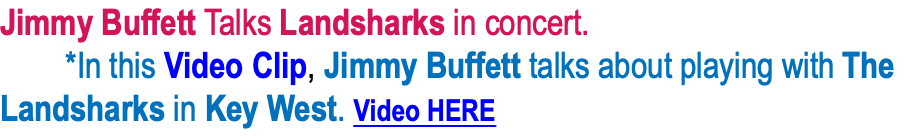 Jimmy Buffett Talks Landsharks in concert.  *In this Video Clip, Jimmy Buffett talks about playing with The Landsharks in Key West. Video HERE