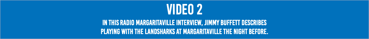 VIDEO 2 In this Radio Margaritaville interview, Jimmy Buffett describes  playing with The Landsharks at Margaritaville the night before.