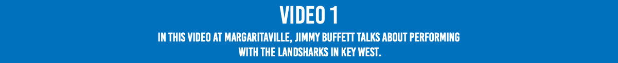 VIDEO 1 In this video at Margaritaville, Jimmy Buffett talks about performing  with The Landsharks in Key West.
