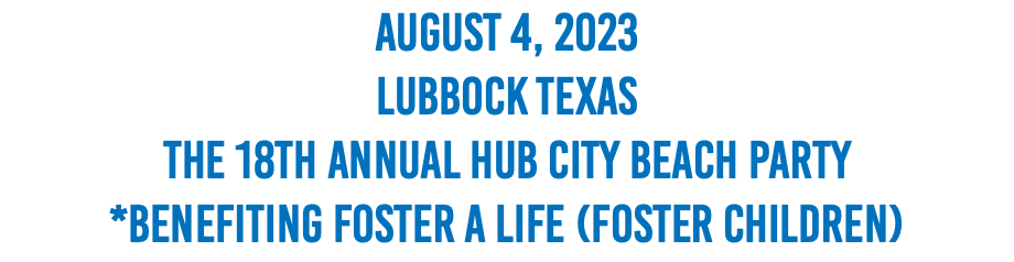 August 4, 2023 Lubbock Texas The 18th Annual Hub City Beach Party *Benefiting Foster A Life (Foster Children)